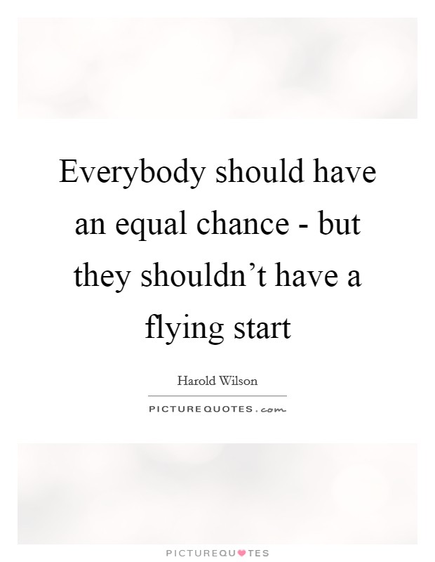 Everybody should have an equal chance - but they shouldn't have a flying start Picture Quote #1