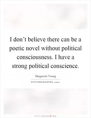 I don’t believe there can be a poetic novel without political consciousness. I have a strong political conscience Picture Quote #1