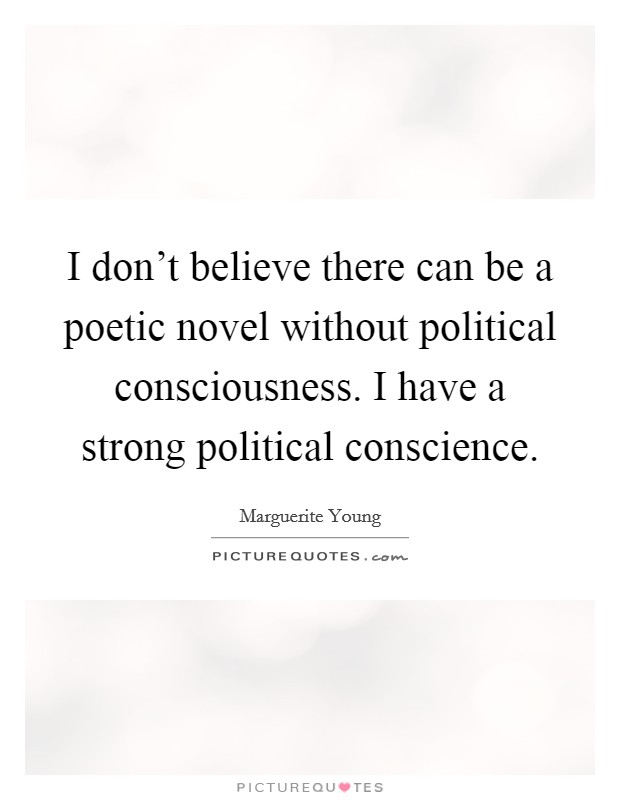I don't believe there can be a poetic novel without political consciousness. I have a strong political conscience. Picture Quote #1