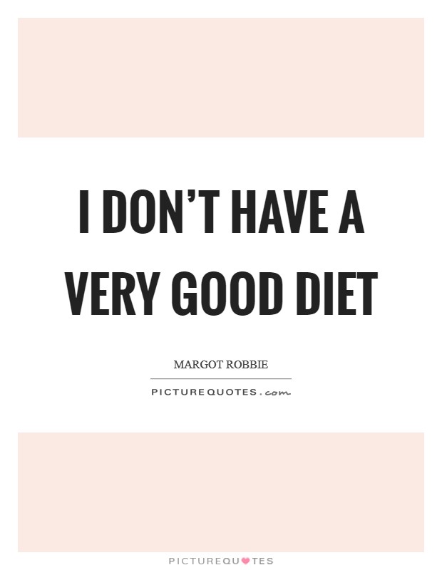 I don't have a very good diet Picture Quote #1