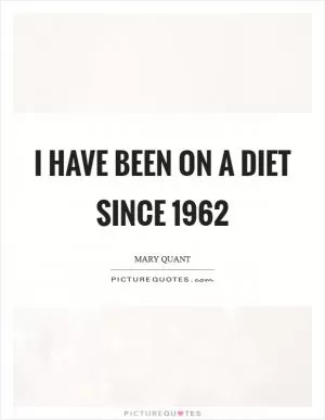 I have been on a diet since 1962 Picture Quote #1