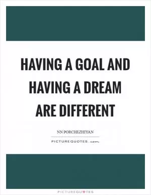 Having a goal and having a dream are different Picture Quote #1