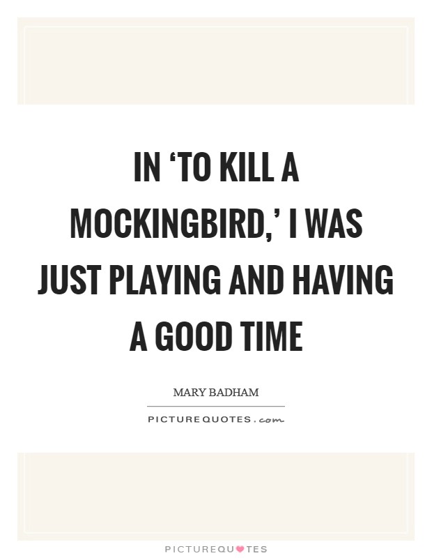 In ‘To Kill a Mockingbird,' I was just playing and having a good time Picture Quote #1