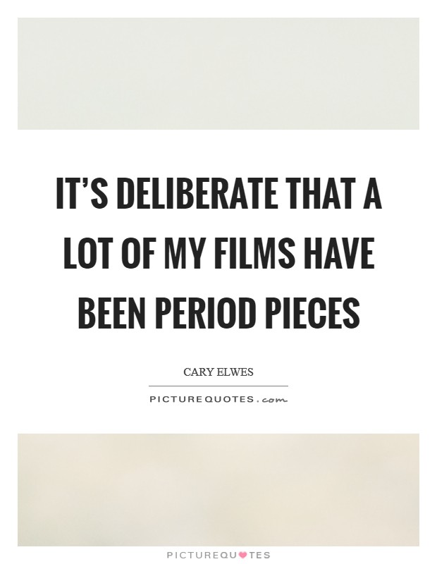 It's deliberate that a lot of my films have been period pieces Picture Quote #1