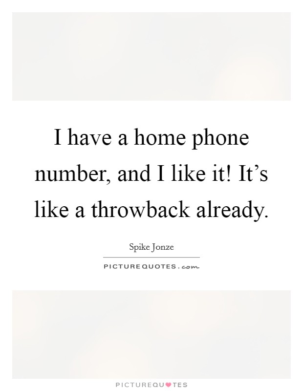 I have a home phone number, and I like it! It's like a throwback already. Picture Quote #1