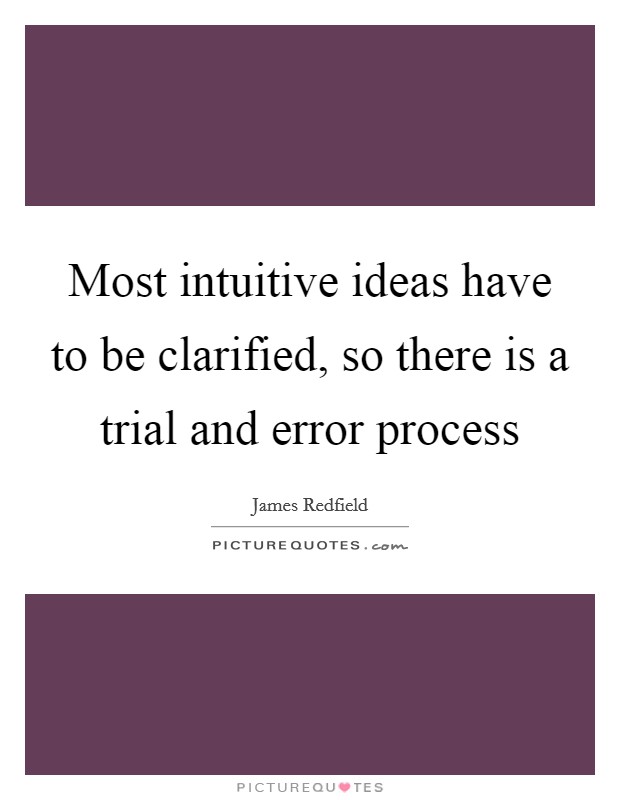 Most intuitive ideas have to be clarified, so there is a trial and error process Picture Quote #1