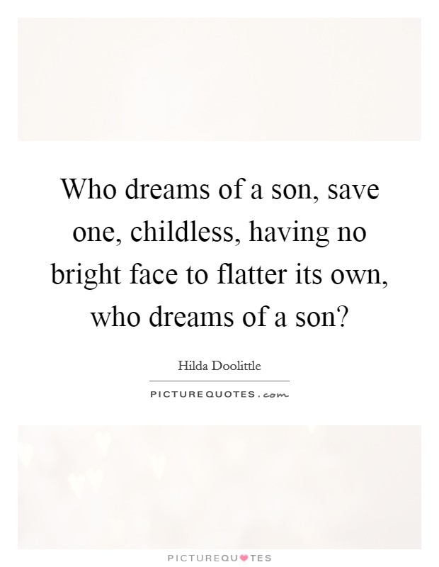 Who dreams of a son, save one, childless, having no bright face to flatter its own, who dreams of a son? Picture Quote #1