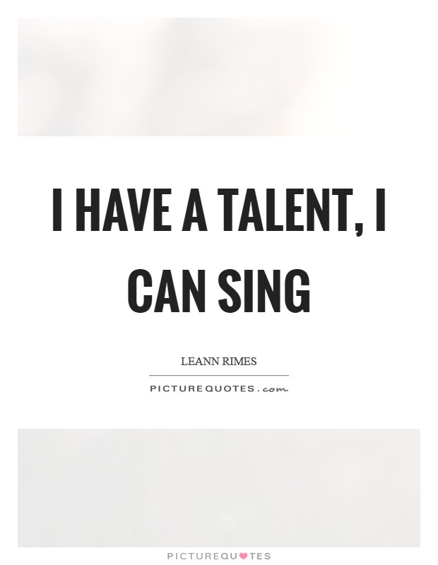 I have a talent, I can sing Picture Quote #1