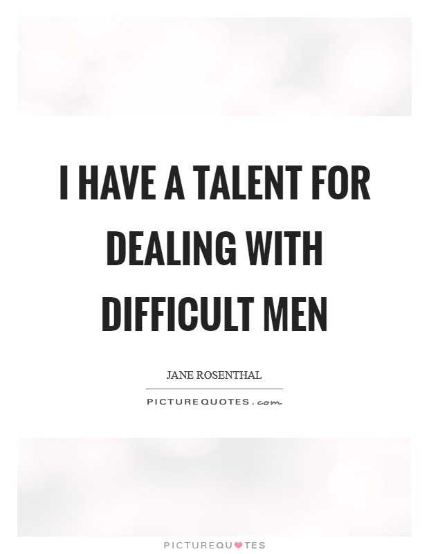 I have a talent for dealing with difficult men Picture Quote #1