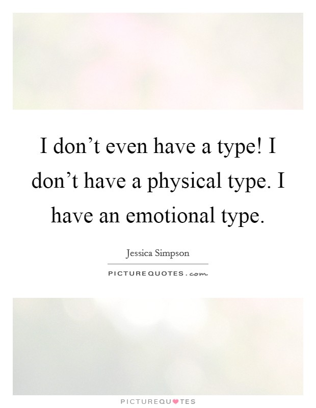 I don't even have a type! I don't have a physical type. I have an emotional type. Picture Quote #1