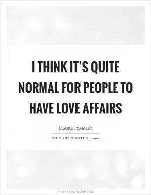 I think it’s quite normal for people to have love affairs Picture Quote #1