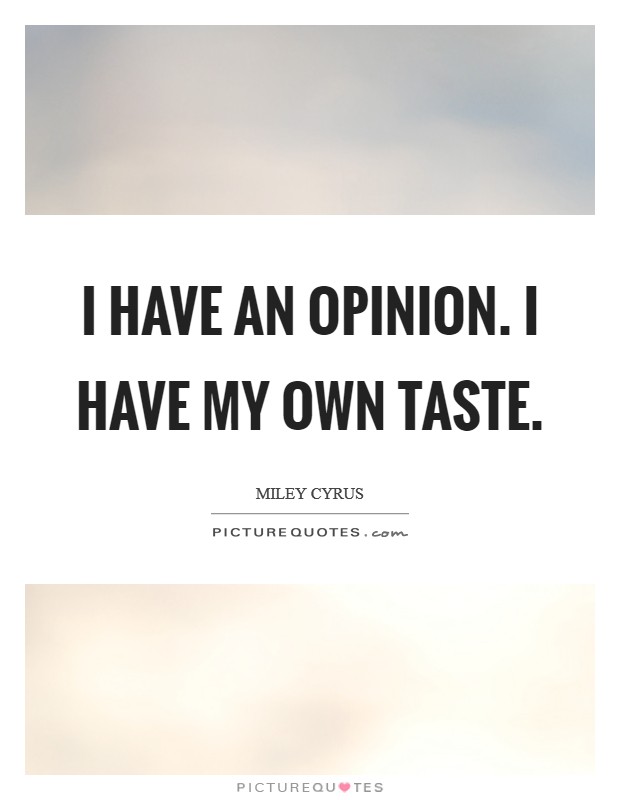 I have an opinion. I have my own taste. Picture Quote #1