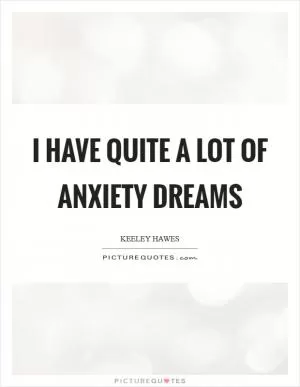 I have quite a lot of anxiety dreams Picture Quote #1