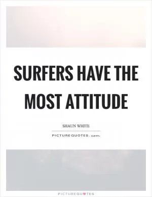 Surfers have the most attitude Picture Quote #1