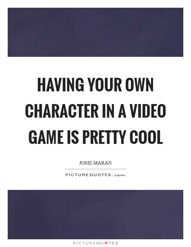 Having your own character in a video game is pretty cool Picture Quote #1