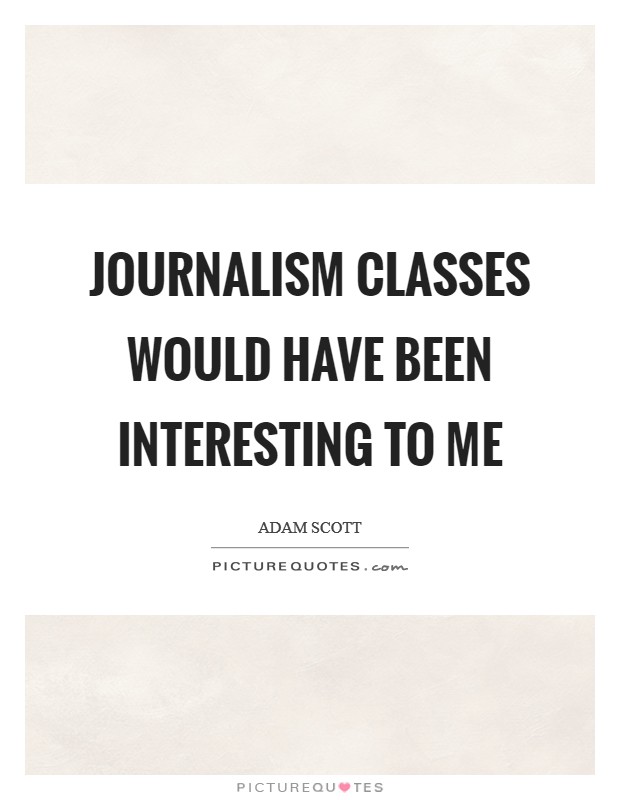 Journalism classes would have been interesting to me Picture Quote #1