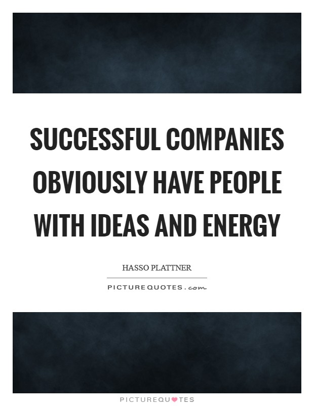 Successful companies obviously have people with ideas and energy Picture Quote #1