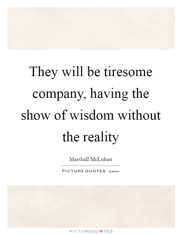 They will be tiresome company, having the show of wisdom without the reality Picture Quote #1