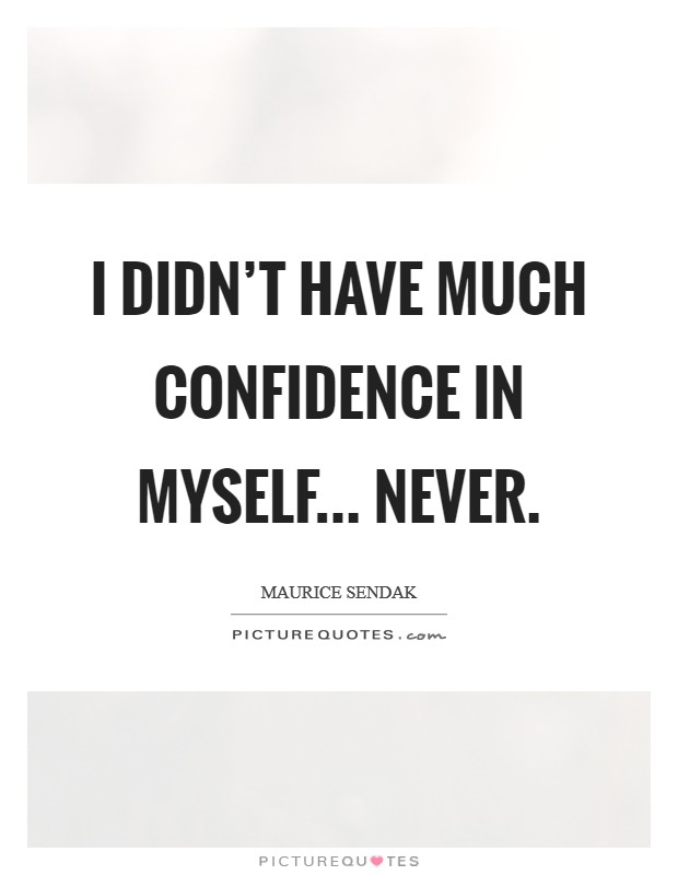 I didn't have much confidence in myself... never. Picture Quote #1