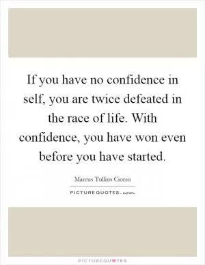 If you have no confidence in self, you are twice defeated in the race of life. With confidence, you have won even before you have started Picture Quote #1