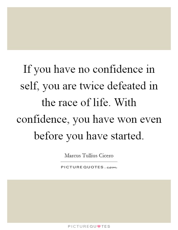 If you have no confidence in self, you are twice defeated in the race of life. With confidence, you have won even before you have started. Picture Quote #1