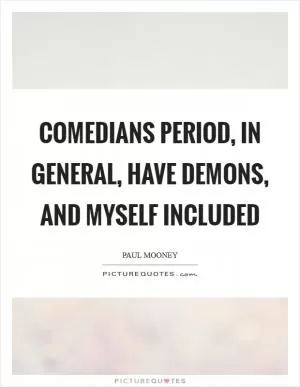 Comedians period, in general, have demons, and myself included Picture Quote #1