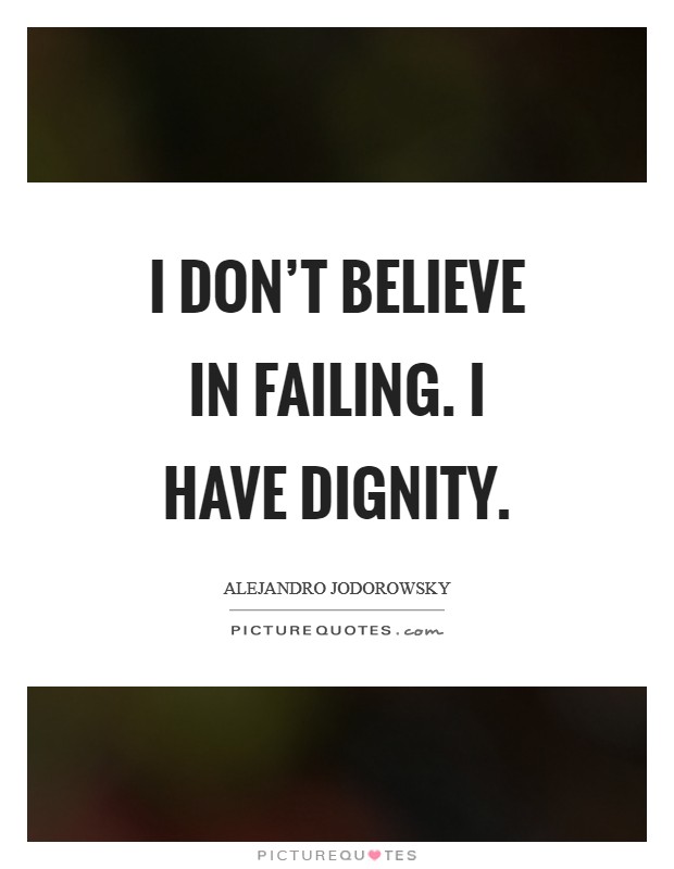 I don't believe in failing. I have dignity. Picture Quote #1