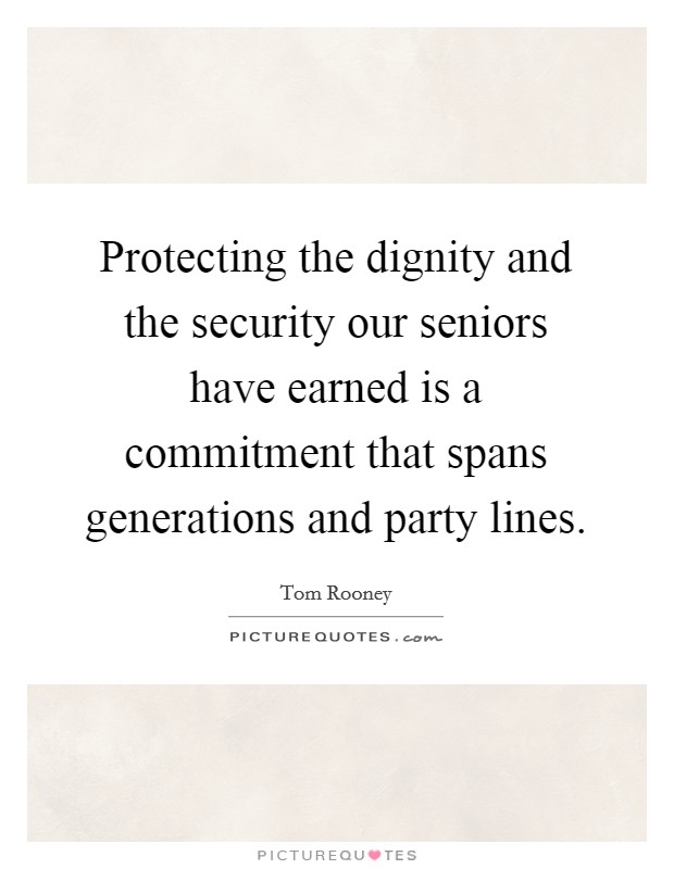 Protecting the dignity and the security our seniors have earned is a commitment that spans generations and party lines. Picture Quote #1