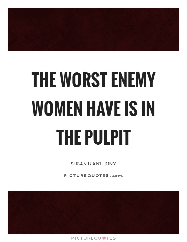 The worst enemy women have is in the pulpit Picture Quote #1