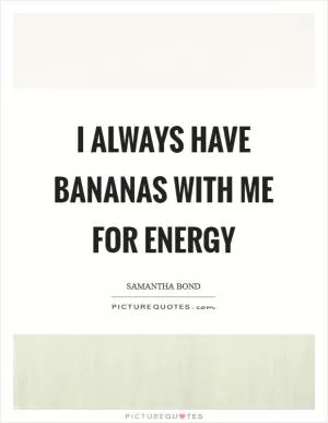I always have bananas with me for energy Picture Quote #1
