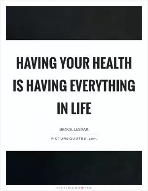 Having your health is having everything in life Picture Quote #1