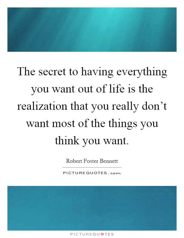 The secret to having everything you want out of life is the realization that you really don't want most of the things you think you want. Picture Quote #1