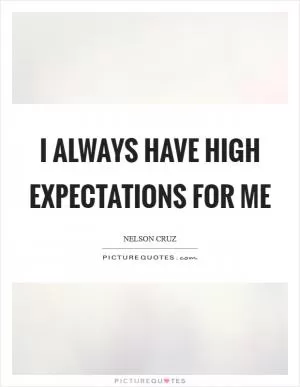 I always have high expectations for me Picture Quote #1