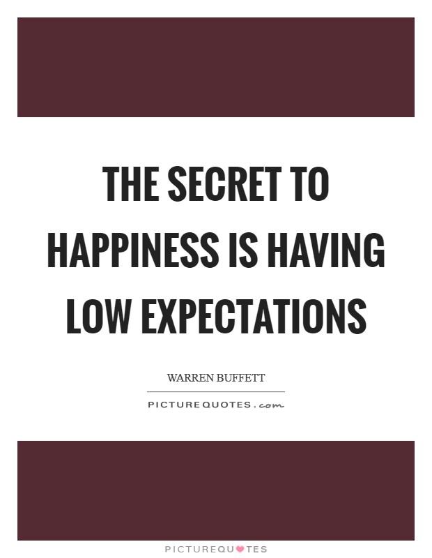 The secret to happiness is having low expectations Picture Quote #1