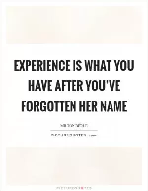 Experience is what you have after you’ve forgotten her name Picture Quote #1