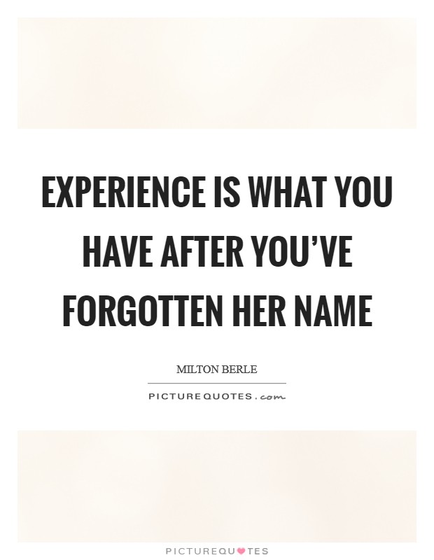 Experience is what you have after you've forgotten her name Picture Quote #1