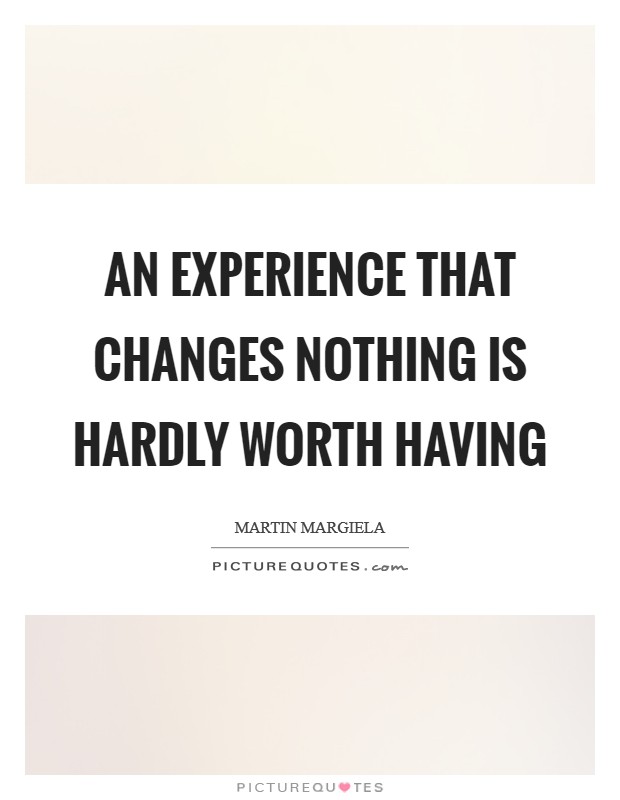 An experience that changes nothing is hardly worth having Picture Quote #1