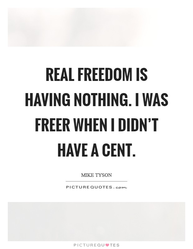 Real freedom is having nothing. I was freer when I didn't have a cent. Picture Quote #1