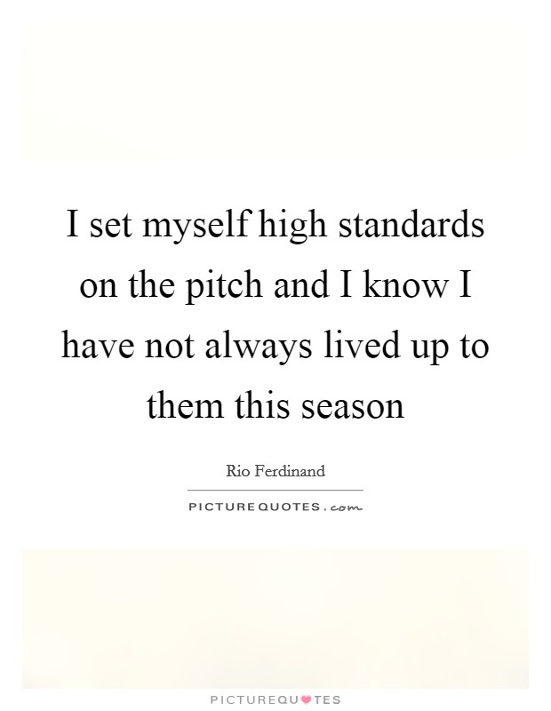 I set myself high standards on the pitch and I know I have not always lived up to them this season Picture Quote #1