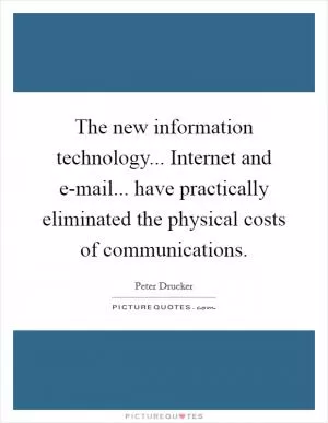 The new information technology... Internet and e-mail... have practically eliminated the physical costs of communications Picture Quote #1