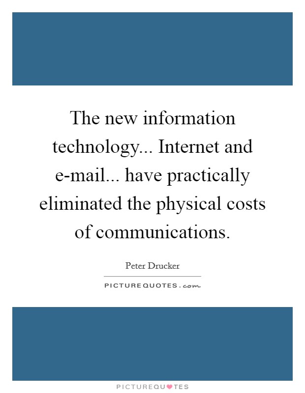 The new information technology... Internet and e-mail... have practically eliminated the physical costs of communications. Picture Quote #1