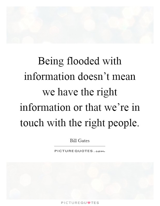 Being flooded with information doesn't mean we have the right information or that we're in touch with the right people. Picture Quote #1