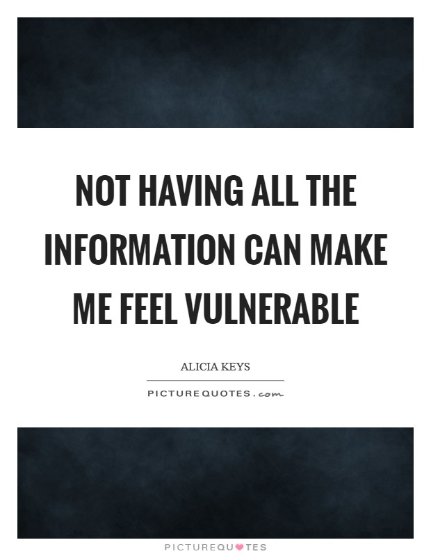 Not having all the information can make me feel vulnerable Picture Quote #1