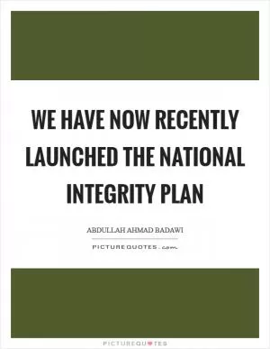 We have now recently launched the national integrity plan Picture Quote #1