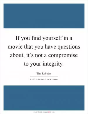 If you find yourself in a movie that you have questions about, it’s not a compromise to your integrity Picture Quote #1