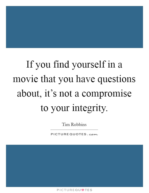 If you find yourself in a movie that you have questions about, it's not a compromise to your integrity. Picture Quote #1