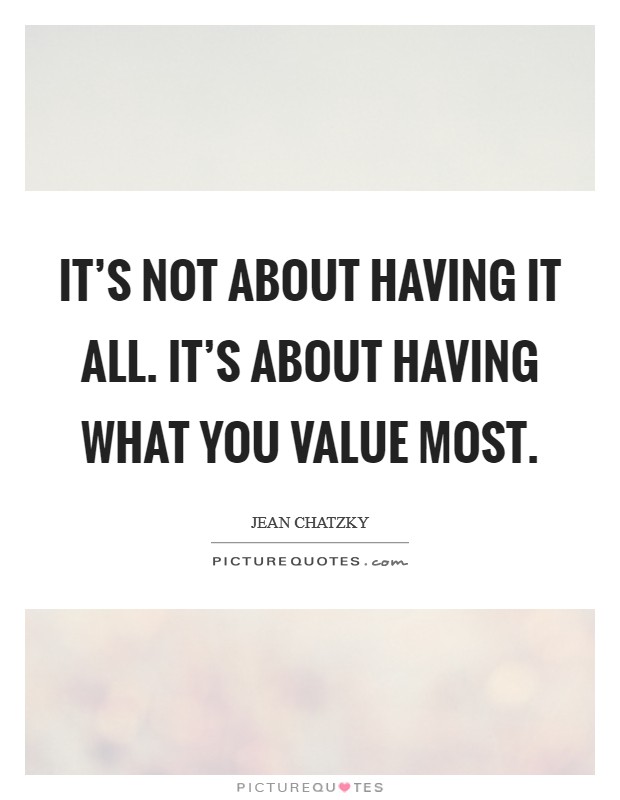 It's not about having it all. It's about having what you value most. Picture Quote #1