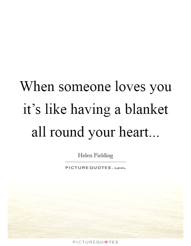 When someone loves you it's like having a blanket all round your heart... Picture Quote #1