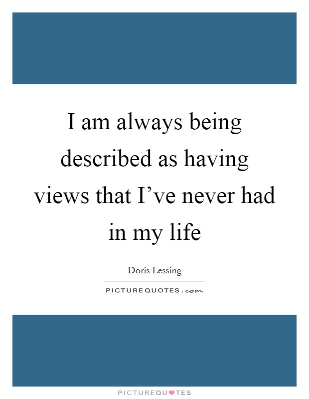I am always being described as having views that I've never had in my life Picture Quote #1