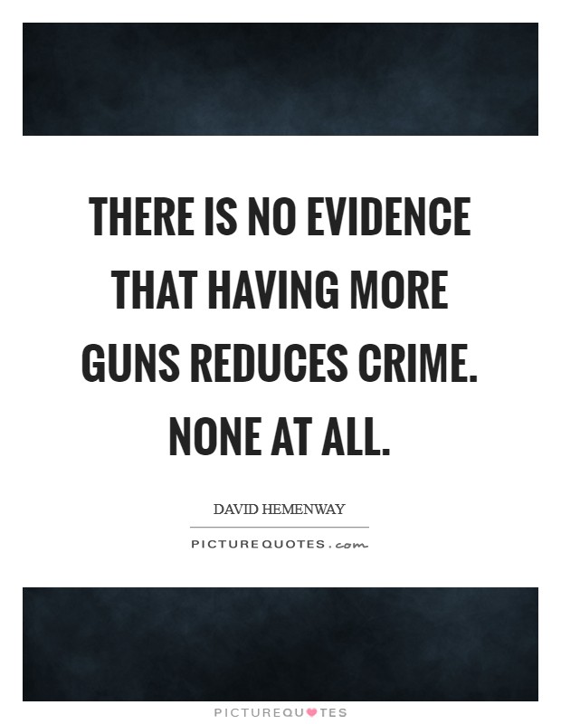 There is no evidence that having more guns reduces crime. None at All. Picture Quote #1